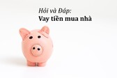 Vay tiền mua nhà: Những câu hỏi thường gặp
